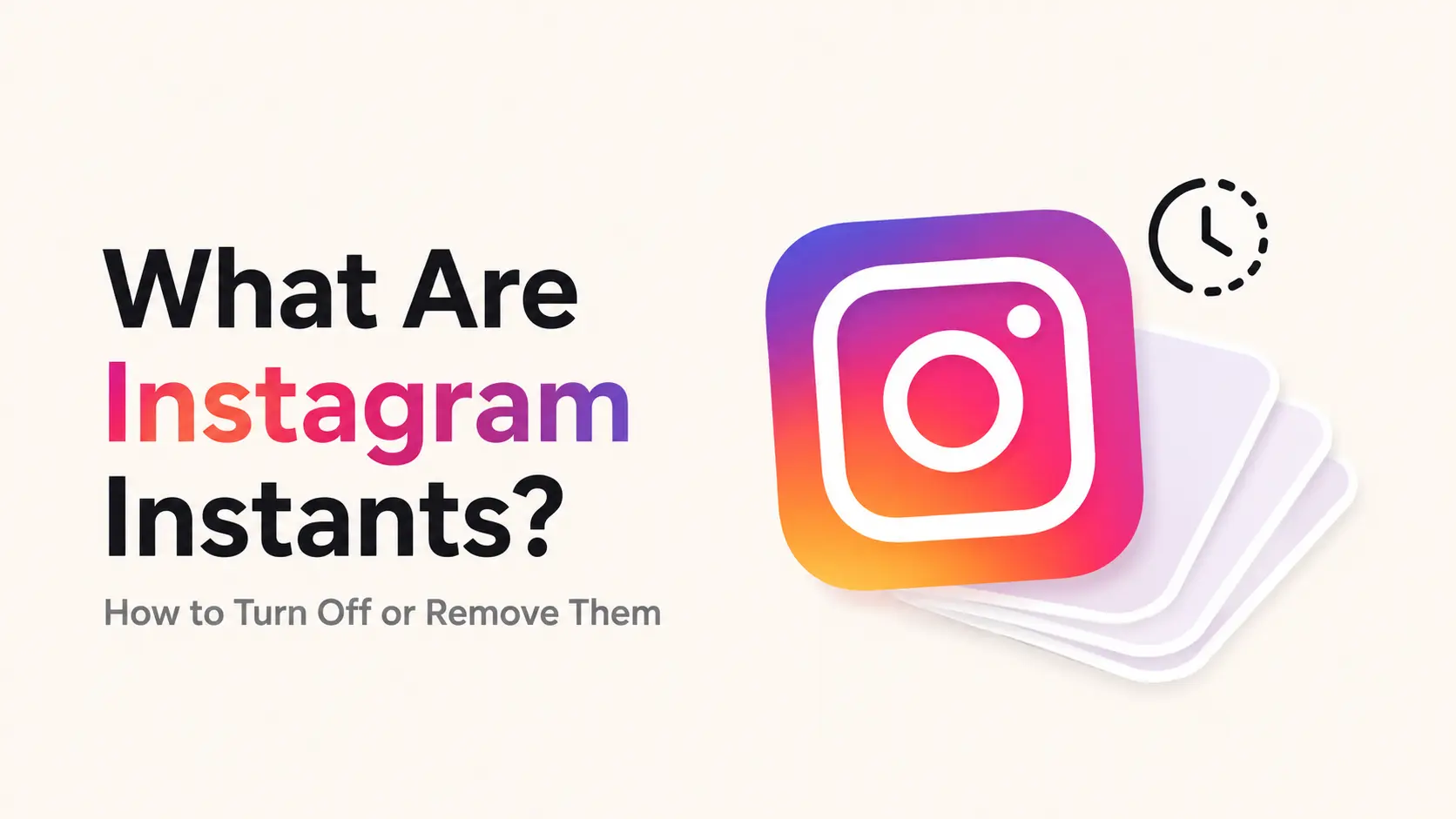 What Is Instagram Instants? How to Remove or Turn It Off